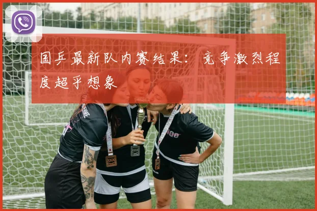 国乒最新队内赛结果:竞争激烈程度超乎想象