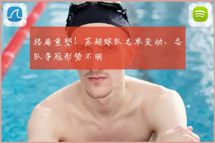 格局重塑!苏超球队名单变动,各队争冠形势不明