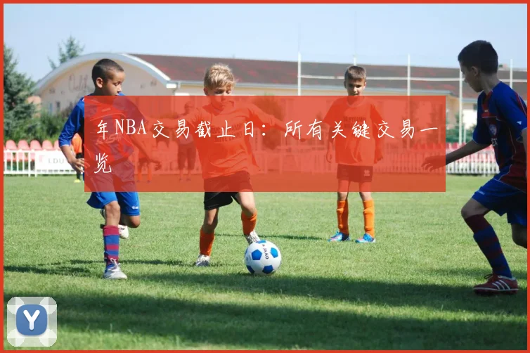 年NBA交易截止日:所有关键交易一览