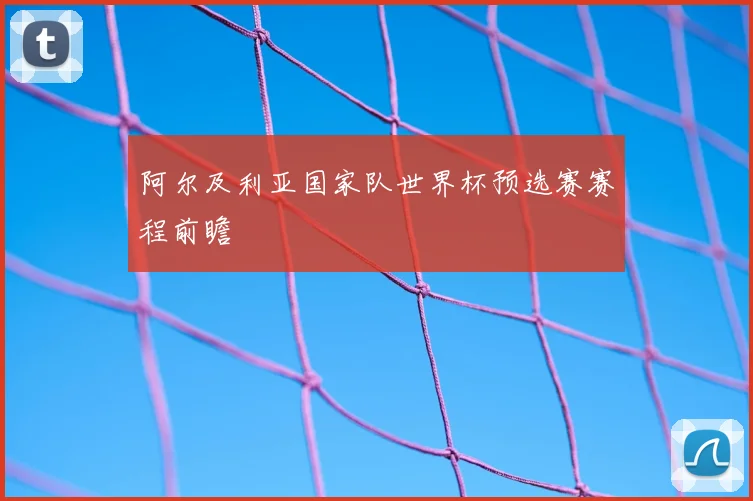 阿尔及利亚国家队世界杯预选赛赛程前瞻