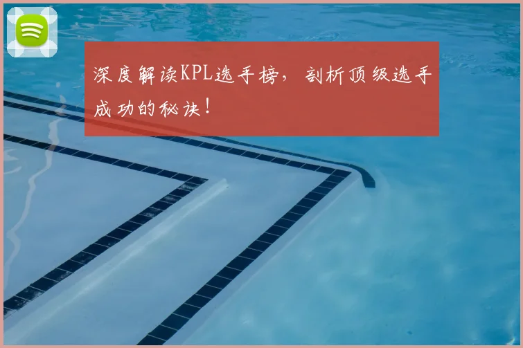 深度解读KPL选手榜,剖析顶级选手成功的秘诀!