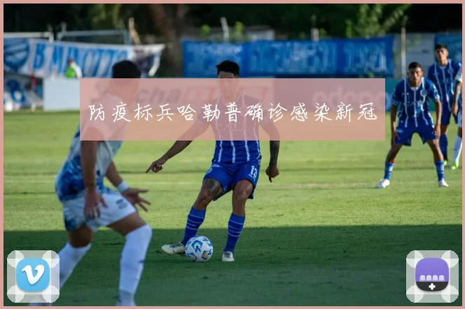 防疫标兵哈勒普确诊感染新冠