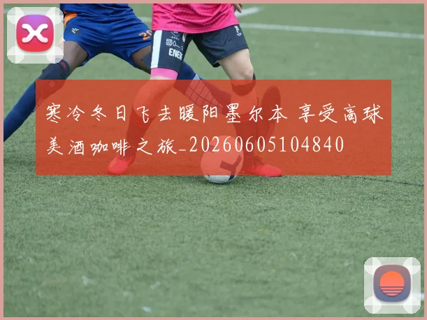 寒冷冬日飞去暖阳墨尔本 享受高球美酒咖啡之旅_20260605104840