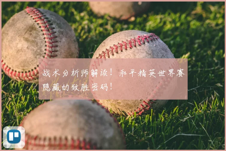 战术分析师解读！和平精英世界赛隐藏的致胜密码！